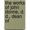 The Works Of John Donne, D. D., Dean Of door Henry Alford