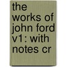 The Works Of John Ford V1: With Notes Cr by Unknown