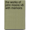 The Works Of John Moore V6: With Memoirs by John Moore