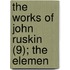 The Works Of John Ruskin (9); The Elemen