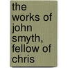 The Works Of John Smyth, Fellow Of Chris door Onbekend