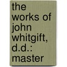 The Works Of John Whitgift, D.D.: Master door Onbekend