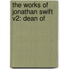 The Works Of Jonathan Swift V2: Dean Of by Johathan Swift