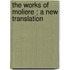 The Works Of Moliere ; A New Translation