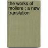 The Works Of Moliere ; A New Translation door Moli ere