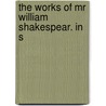 The Works Of Mr William Shakespear. In S door Shakespeare William Shakespeare