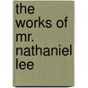 The Works Of Mr. Nathaniel Lee door Nathaniel Lee
