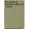 The Works Of Nicholas Ridley,D.D. : Some door Nicholas Ridley