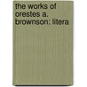 The Works Of Orestes A. Brownson: Litera by Orestes Augustus Brownson