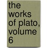 The Works Of Plato, Volume 6 door Plato Plato