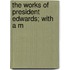 The Works Of President Edwards; With A M