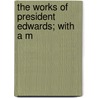 The Works Of President Edwards; With A M door Sereno Edwards Dwight