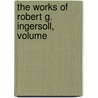 The Works Of Robert G. Ingersoll, Volume door Colonel Robert Green Ingersoll