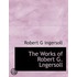 The Works Of Robert G. Lngersoll