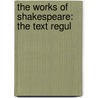 The Works Of Shakespeare: The Text Regul by Shakespeare William Shakespeare