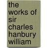 The Works Of Sir Charles Hanbury William by Unknown