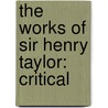 The Works Of Sir Henry Taylor: Critical door Onbekend