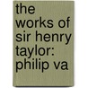 The Works Of Sir Henry Taylor: Philip Va door Onbekend