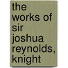 The Works Of Sir Joshua Reynolds, Knight door Onbekend