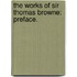 The Works Of Sir Thomas Browne: Preface.