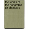 The Works Of The Honorable Sir Charles S door Onbekend