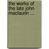 The Works Of The Late John Maclaurin ...