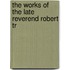The Works Of The Late Reverend Robert Tr