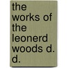 The Works Of The Leonerd Woods D. D. door Leonard Woods