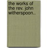 The Works Of The Rev. John Witherspoon.. door John Witherspoon