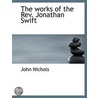 The Works Of The Rev. Jonathan Swift by John Nichols