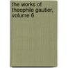 The Works Of Theophile Gautier, Volume 6 door Th ophile Gautier