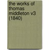 The Works Of Thomas Middleton V3 (1840) door Thomas Middleton