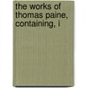 The Works Of Thomas Paine, Containing, I door Onbekend