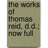 The Works Of Thomas Reid, D.D.; Now Full door Onbekend