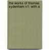 The Works Of Thomas Sydenham V1: With A door Onbekend