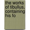 The Works Of Tibullus, Containing His Fo door Onbekend