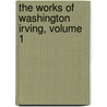 The Works Of Washington Irving, Volume 1 by Unknown