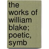 The Works Of William Blake; Poetic, Symb door Jr. William Blake