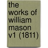 The Works Of William Mason V1 (1811) by Unknown