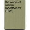 The Works Of William Robertson V1 (1825) by Unknown