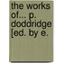 The Works Of... P. Doddridge [Ed. By E.