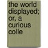 The World Displayed; Or, A Curious Colle