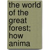 The World Of The Great Forest; How Anima by Paul B. 1835-1903 Du Chaillu