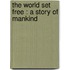 The World Set Free : A Story Of Mankind