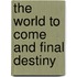 The World To Come And Final Destiny