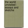 The World Unvisited : Essays And Sketche door William Power