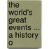 The World's Great Events ... A History O
