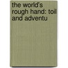 The World's Rough Hand: Toil And Adventu door H. Phelps Whitmarsh