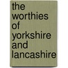 The Worthies Of Yorkshire And Lancashire by Hartley Coleridge