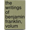 The Writings Of Benjamin Franklin, Volum door Benjamin Franklin